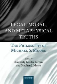 Cover image for Legal, Moral, and Metaphysical Truths: The Philosophy of Michael S. Moore