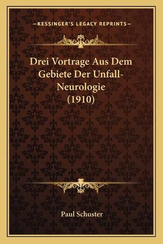 Drei Vortrage Aus Dem Gebiete Der Unfall-Neurologie (1910)