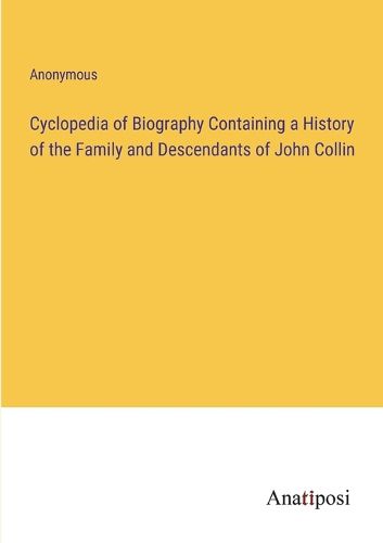 Cover image for Cyclopedia of Biography Containing a History of the Family and Descendants of John Collin