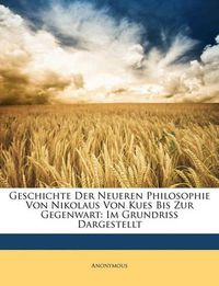 Cover image for Geschichte Der Neueren Philosophie Von Nikolaus Von Kues Bis Zur Gegenwart: Im Grundriss Dargestellt