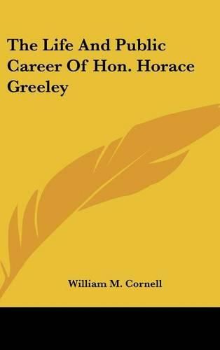 Cover image for The Life and Public Career of Hon. Horace Greeley