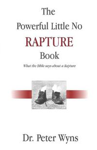 Cover image for The Powerful Little No Rapture Book: What the Bible Says About a Rapture