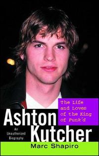 Cover image for Ashton Kutcher: The Life and Loves of the King of Punk'd