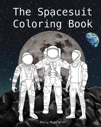 Cover image for The Spacesuit Coloring Book: Accurately Detailed Spacesuits from NASA, SpaceX, Boeing & more