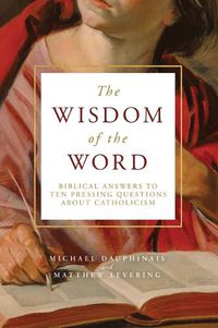 Cover image for The Wisdom of the Word: Biblical Answers to Ten Pressing Questions about Catholicism