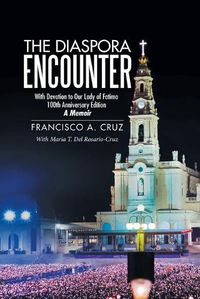 Cover image for The Diaspora Encounter: With Devotion to Our Lady of Fatima 100Th Anniversary Edition a Memoir