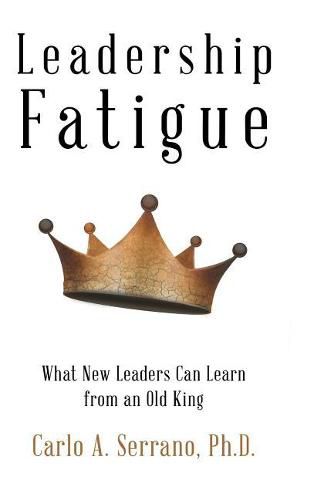 Cover image for Leadership Fatigue: What New Leaders Can Learn from an Old King