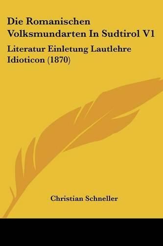 Cover image for Die Romanischen Volksmundarten in Sudtirol V1: Literatur Einletung Lautlehre Idioticon (1870)