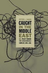 Cover image for Caught in the Middle East: U.S. Policy toward the Arab-Israeli Conflict, 1945-1961