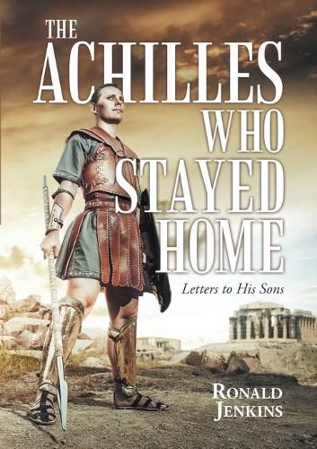 Cover image for The Achilles Who Stayed Home: Letters to His Sons