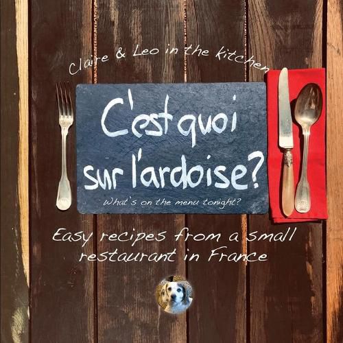 Cover image for C'est quoi sur l'ardoise?: What's on the menu tonight? Easy recipes from a small restaurant in France