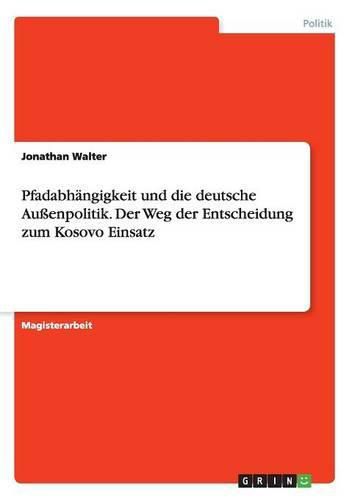 Cover image for Pfadabhangigkeit und die deutsche Aussenpolitik. Der Weg der Entscheidung zum Kosovo Einsatz