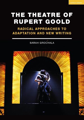 Cover image for The Theatre of Rupert Goold: Radical Approaches to Adaptation and New Writing