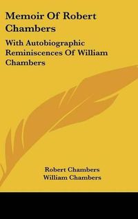 Cover image for Memoir of Robert Chambers: With Autobiographic Reminiscences of William Chambers