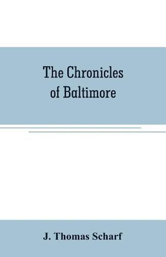 The chronicles of Baltimore: being a complete history of Baltimore town and Baltimore city from the earliest period to the present time