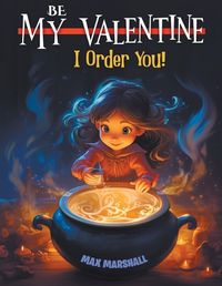 Cover image for Be My Valentine, I Order You!
