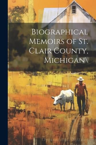 Cover image for Biographical Memoirs of St. Clair County, Michigan\
