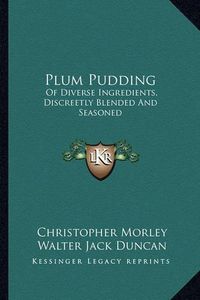 Cover image for Plum Pudding: Of Diverse Ingredients, Discreetly Blended and Seasoned