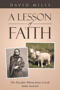 Cover image for A Lesson of Faith: The Disciple Whom Jesus Loved: Judas Iscariot