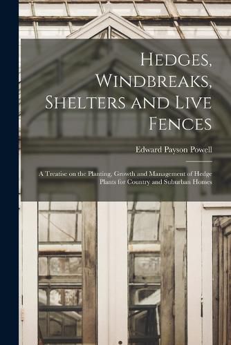 Hedges, Windbreaks, Shelters and Live Fences; a Treatise on the Planting, Growth and Management of Hedge Plants for Country and Suburban Homes