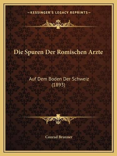 Cover image for Die Spuren Der Romischen Arzte: Auf Dem Boden Der Schweiz (1893)