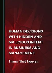 Cover image for Human Decisions with Hidden and Malicious Intent in Business and Management