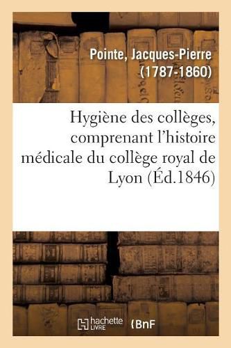 Hygiene Des Colleges, Comprenant l'Histoire Medicale Du College Royal de Lyon