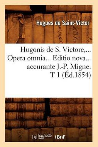 Cover image for Hugonis de S. Victore, Opera Omnia. Editio Nova Accurante J.-P. Migne. Tome 1 (Ed.1854)