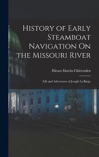 Cover image for History of Early Steamboat Navigation On the Missouri River