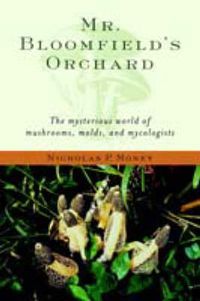 Cover image for Mr. Bloomfield's Orchard: The Mysterious World of Mushrooms, Molds, and Mycologists