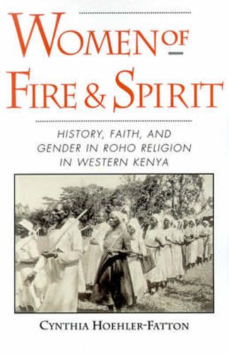 Cover image for Women of Fire and Spirit: Faith, History, and Gender in Roho Religion in Western Kenya