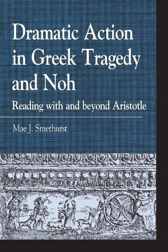 Cover image for Dramatic Action in Greek Tragedy and Noh: Reading with and beyond Aristotle