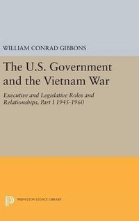 Cover image for The U.S. Government and the Vietnam War: Executive and Legislative Roles and Relationships, Part I: 1945-1960