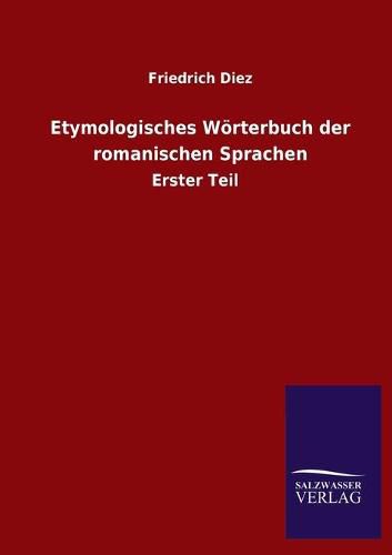 Etymologisches Woerterbuch der romanischen Sprachen: Erster Teil