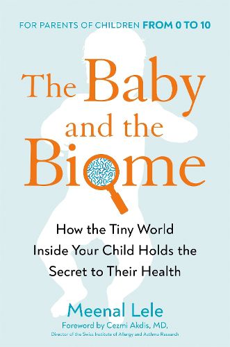 Cover image for The Baby And The Biome: How the Tiny World Inside Your Child Holds the Secret to their Health