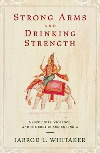 Cover image for Strong Arms and Drinking Strength: Masculinity, Violence, and the Body in Ancient India