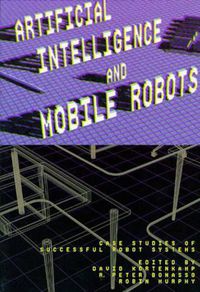 Cover image for Artificial Intelligence and Mobile Robots: Case Studies of Successful Robot Systems