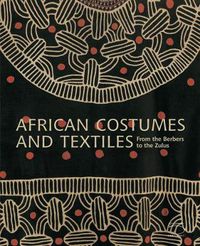 Cover image for African Costumes and Textiles: From the Berbers to the Zulus