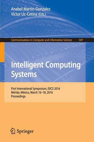 Cover image for Intelligent Computing Systems: First International Symposium, ISICS 2016, Merida, Mexico, March 16-18, 2016, Proceedings