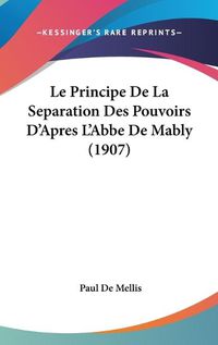 Cover image for Le Principe de La Separation Des Pouvoirs D'Apres L'Abbe de Mably (1907)