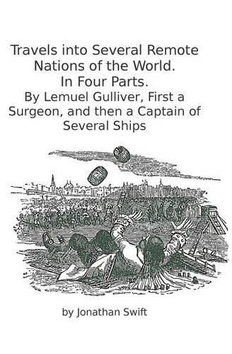 Travels into Several Remote Nations of the World. In Four Parts.: By Lemuel Gulliver, First a Surgeon, and then a Captain of Several Ships