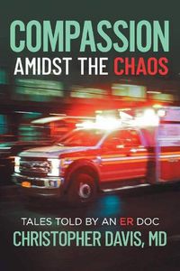 Cover image for Compassion Amidst the Chaos: Tales told by an ER Doc