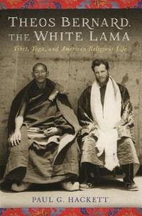 Cover image for Theos Bernard, the White Lama: Tibet, Yoga, and American Religious Life