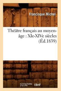 Cover image for Theatre Francais Au Moyen-Age: Xie-Xive Siecles (Ed.1839)