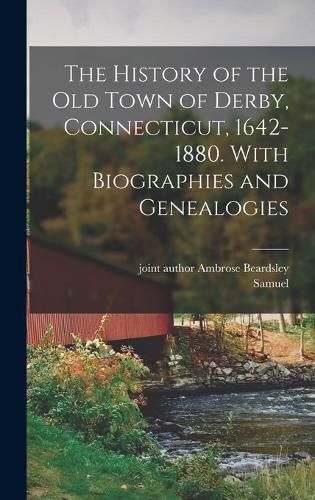 Cover image for The History of the Old Town of Derby, Connecticut, 1642-1880. With Biographies and Genealogies