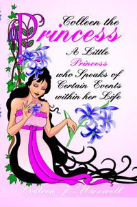 Cover image for Colleen the Princess: A Little Princess Who Speaks of Certain Events within Her Life