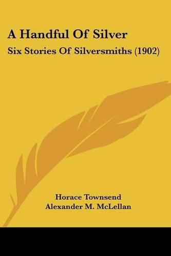 Cover image for A Handful of Silver: Six Stories of Silversmiths (1902)