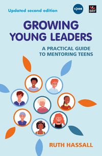 Cover image for Growing Young Leaders: A practical guide to mentoring teens