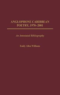 Cover image for Anglophone Caribbean Poetry, 1970-2001: An Annotated Bibliography