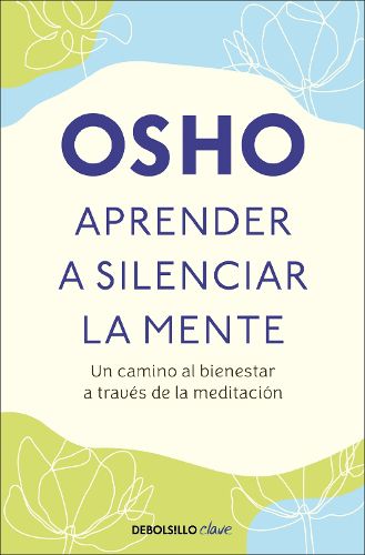 Cover image for Aprender a silenciar la mente: Un camino al bienestar a traves de la meditacion / Learning to Silence the Mind. Wellness Through Meditation